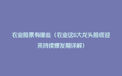 农业股票有哪些（农业这6大龙头股或迎来持续爆发期详解）