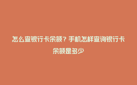 怎么查银行卡余额？手机怎样查询银行卡余额是多少