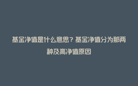 基金净值是什么意思？基金净值分为那两种及高净值原因