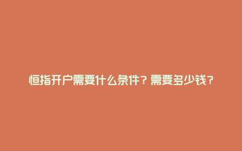 恒指开户需要什么条件？需要多少钱？