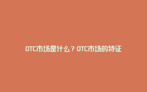 OTC市场是什么？OTC市场的特征