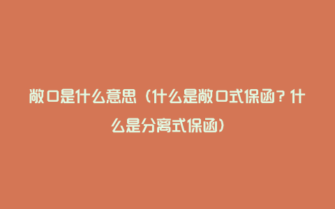 敞口是什么意思（什么是敞口式保函？什么是分离式保函）