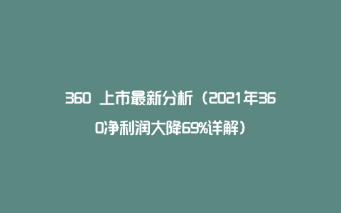 360 上市最新分析（2021年360净利润大降69%详解）