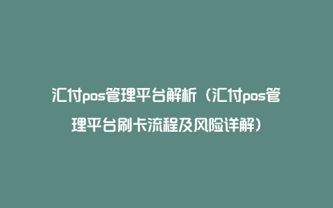 汇付pos管理平台解析（汇付pos管理平台刷卡流程及风险详解）