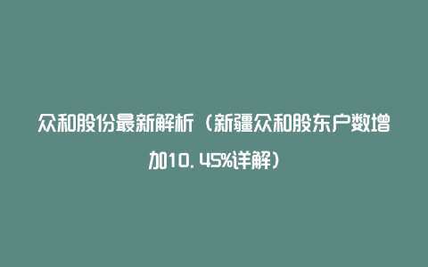 众和股份最新解析（新疆众和股东户数增加10.45%详解）