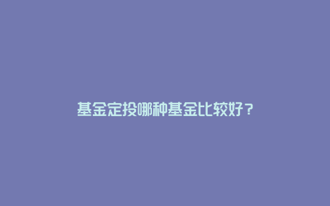 基金定投哪种基金比较好？