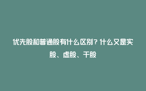 优先股和普通股有什么区别？什么又是实股、虚股、干股