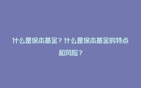 什么是保本基金？什么是保本基金的特点和风险？