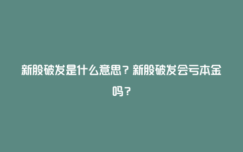 新股破发是什么意思？新股破发会亏本金吗？