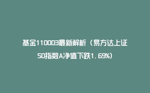 基金110003最新解析（易方达上证50指数A净值下跌1.69%）