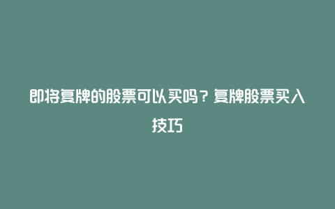 即将复牌的股票可以买吗？复牌股票买入技巧