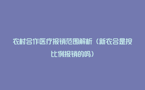 农村合作医疗报销范围解析（新农合是按比例报销的吗）