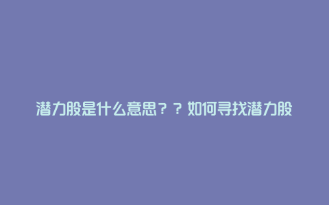 潜力股是什么意思？？如何寻找潜力股