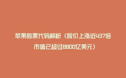 苹果股票代码解析（股价上涨近437倍 市值已超过8800亿美元）