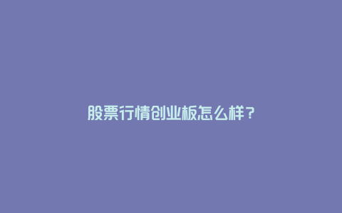 股票行情创业板怎么样？