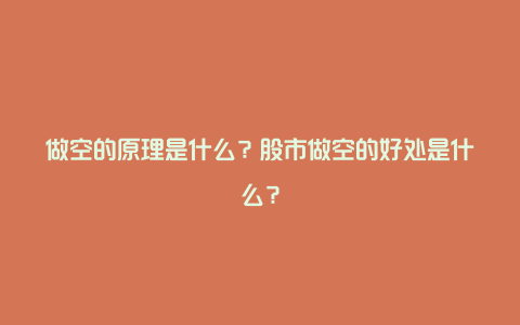 做空的原理是什么？股市做空的好处是什么？