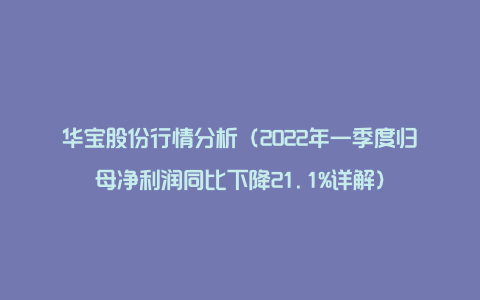 华宝股份行情分析（2022年一季度归母净利润同比下降21.1%详解）