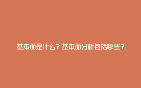 基本面是什么？基本面分析包括哪些？