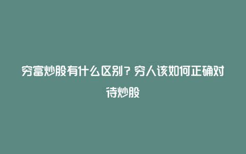 穷富炒股有什么区别？穷人该如何正确对待炒股