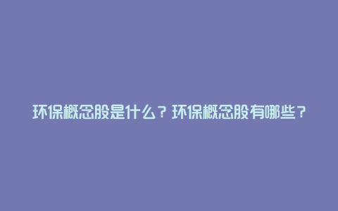 环保概念股是什么？环保概念股有哪些？