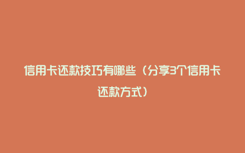 信用卡还款技巧有哪些（分享3个信用卡还款方式）