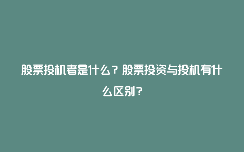 股票投机者是什么？股票投资与投机有什么区别？