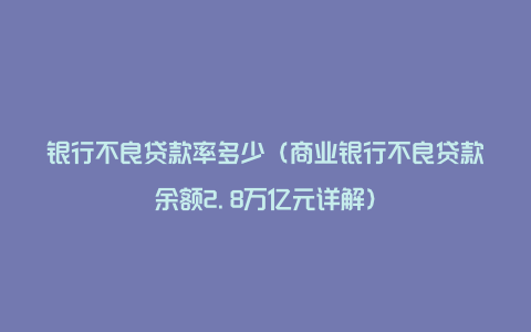 银行不良贷款率多少（商业银行不良贷款余额2.8万亿元详解）