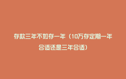 存款三年不如存一年（10万存定期一年合适还是三年合适）