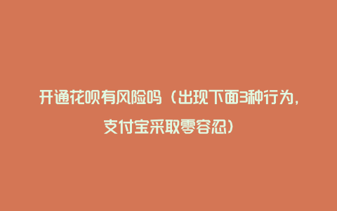 开通花呗有风险吗（出现下面3种行为，支付宝采取零容忍）