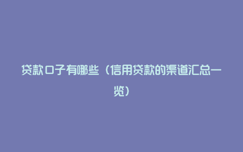 贷款口子有哪些（信用贷款的渠道汇总一览）