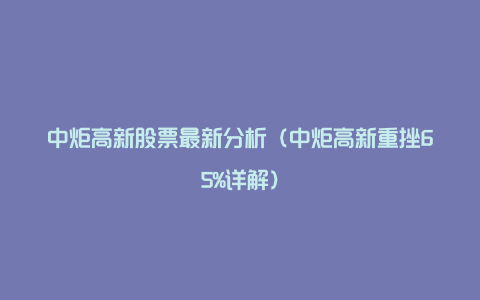 中炬高新股票最新分析（中炬高新重挫65%详解）