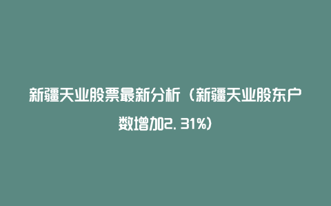 新疆天业股票最新分析（新疆天业股东户数增加2.31%）