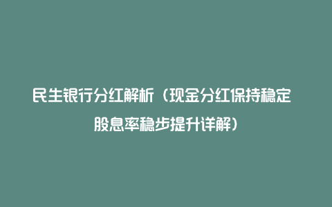 民生银行分红解析（现金分红保持稳定 股息率稳步提升详解）