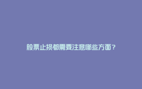 股票止损都需要注意哪些方面？