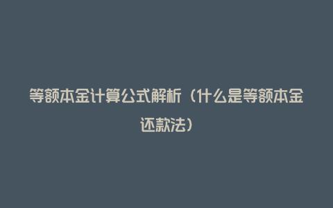 等额本金计算公式解析（什么是等额本金还款法）