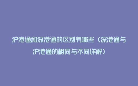 沪港通和深港通的区别有哪些（深港通与沪港通的相同与不同详解）