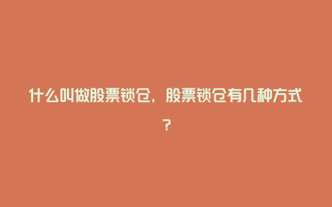 什么叫做股票锁仓，股票锁仓有几种方式？