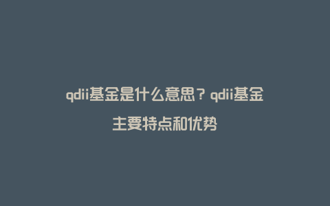 qdii基金是什么意思？qdii基金主要特点和优势