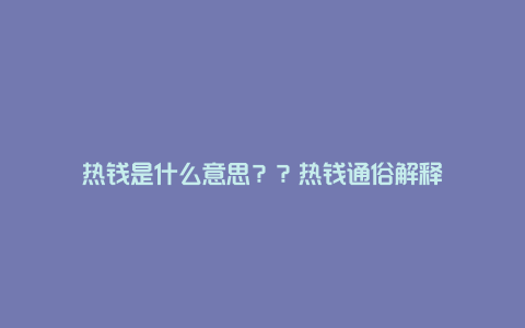 热钱是什么意思？？热钱通俗解释