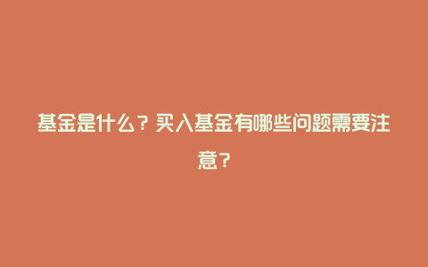 基金是什么？买入基金有哪些问题需要注意？