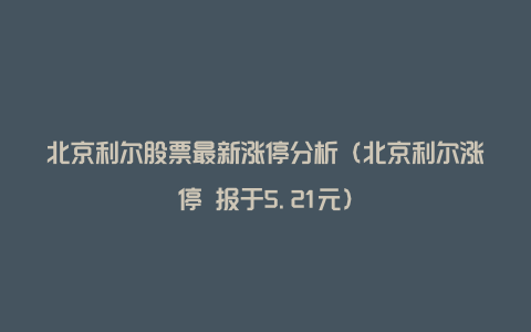 北京利尔股票最新涨停分析（北京利尔涨停 报于5.21元）