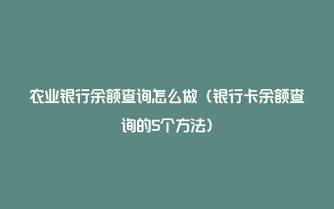 农业银行余额查询怎么做（银行卡余额查询的5个方法）