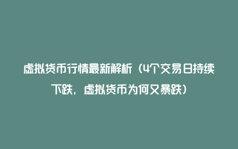 虚拟货币行情最新解析（4个交易日持续下跌，虚拟货币为何又暴跌）