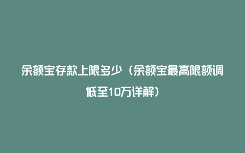 余额宝存款上限多少（余额宝最高限额调低至10万详解）