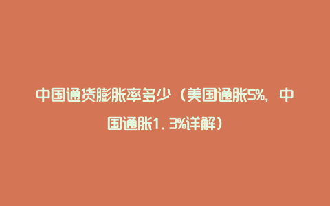 中国通货膨胀率多少（美国通胀5%，中国通胀1.3%详解）