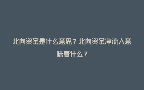 北向资金是什么意思？北向资金净流入意味着什么？