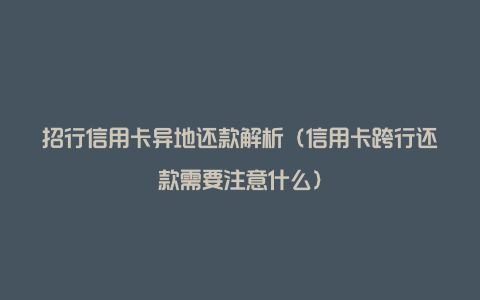 招行信用卡异地还款解析（信用卡跨行还款需要注意什么）