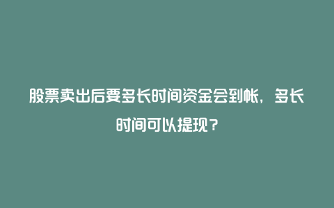 股票卖出后要多长时间资金会到帐，多长时间可以提现？