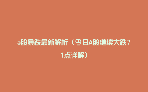 a股暴跌最新解析（今日A股继续大跌71点详解）