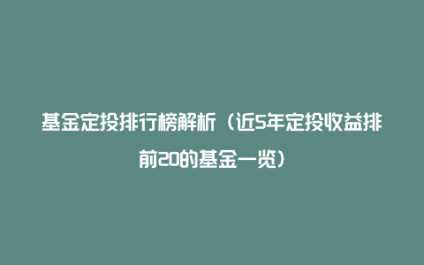 基金定投排行榜解析（近5年定投收益排前20的基金一览）